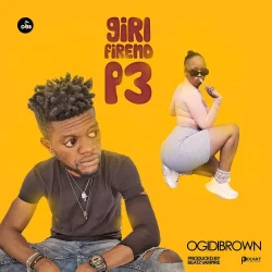 Ogidi Brown - Girlfriend P3