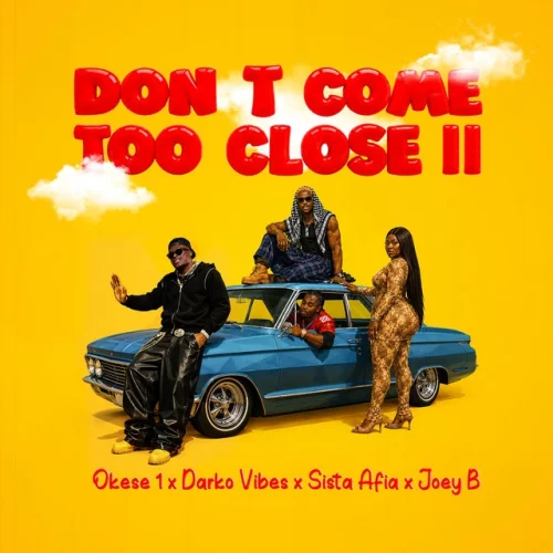 Okese1 - Don't Come Too Close II (feat. DarkoVibes, Sista Afia & Joey B)