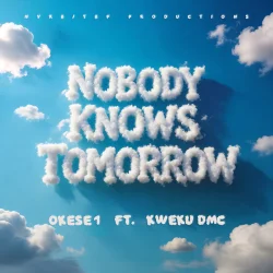Okese1 - Nobody Knows Tomorrow (feat. Kwaku DMC)