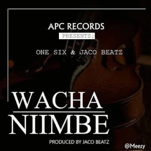 One Six - Wacha Niimbe (feat. Jaco Beatz)