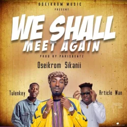 Oseikrom Sikanii - We Shall Meet Again (feat. Tulenkey & Article Wan)