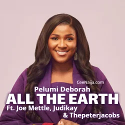 Pelumi Deborah - All The Earth (feat. Joe Mettle, Judikay & Thepeterjacobs)