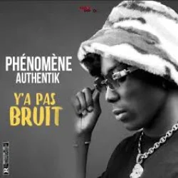 Phénomène Authentik - Ya pas bruit