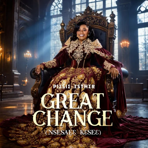 Piesie Esther - Great Change (Nsesaeɛ Kɛseɛ)