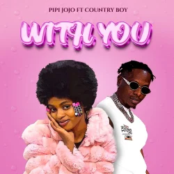 Pipi Jojo - With You (feat. Country Wizzy & Chidi Beenz)