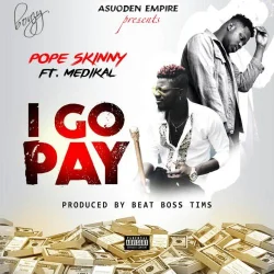 Pope Skinny - I Go Pay (feat. Medikal)