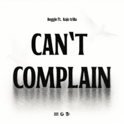 Reggie - Can't Complain (feat. Kojo Trilla)