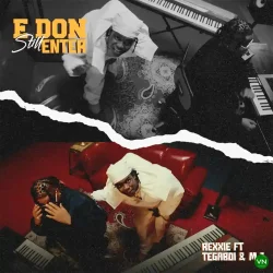 Rexxie - E DON STILL ENTER (feat. Tega Boi DC & M.J)
