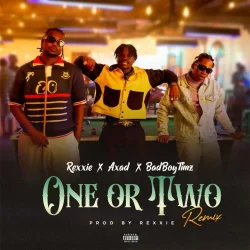 Rexxie - ONE OR TWO (REMIX) (feat. AXAD & Bad Boy Timz)
