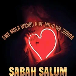 Sabah Salum - Ewe Mola Wangu Nipe Moyo Wa Subira