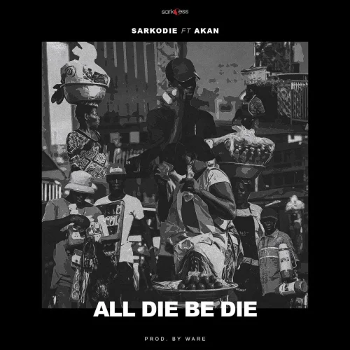 Sarkodie - All Die Be Die (feat. Akan)