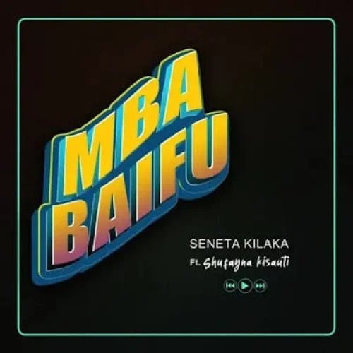 Seneta Kilaka - Mbabaifu (feat. Shufayna Kisauti)