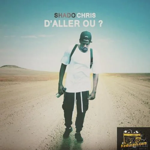 Shado Chris - D'Aller Où ?