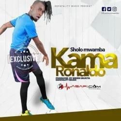 Sholo Mwamba - Kama Ronaldo