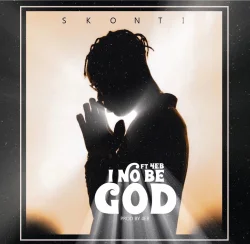 Skonti - I No Be God (feat. 4EB)