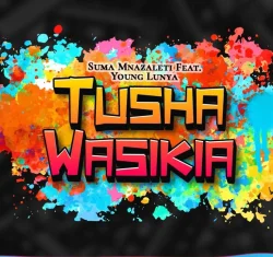 Suma Mnazaleti - Tushawasikia (feat. Young Lunya)