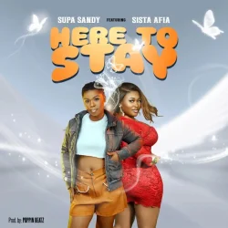 Supa Sandy - Here To Stay (feat. Sista Afia)