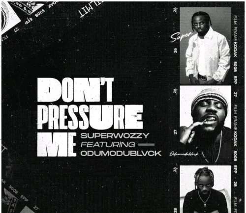SuperWozzy & Odumodublvck - Don’t Pressure Me (feat. Odumodublvck)