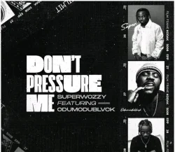 SuperWozzy & Odumodublvck - Don’t Pressure Me (feat. Odumodublvck)