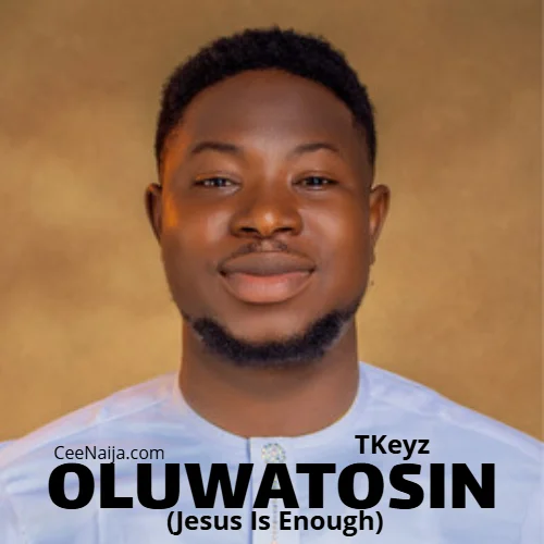 T'Keyz - Oluwatosin (Jesus Is Enough) Tkeyz