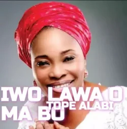 Tope Alabi - Iwo Lawa O Ma Bo