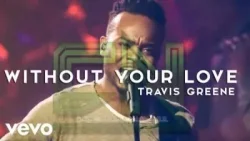Travis Greene - Without You Love