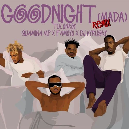 Tulenkey - Goodnight (Mada)(Remix) (feat. Quamina Mp, Fameye & DJ Vyrusky)