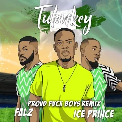 Tulenkey - Proud Fvck Boys Remix (Naija Version) (feat. Falz & Ice Prince)
