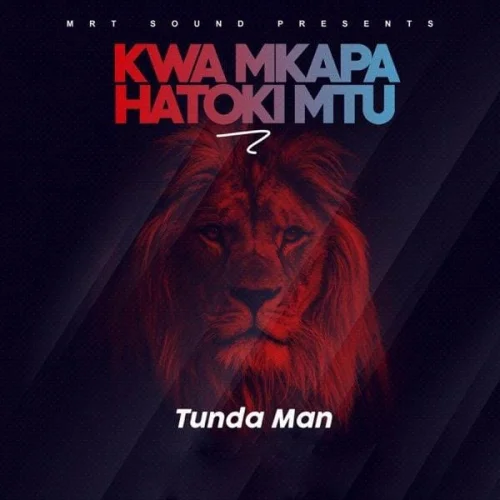 Tunda Man - Kwa Mkapa Hatoki Mtu
