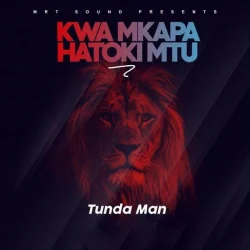 Tunda Man - Kwa Mkapa Hatoki Mtu