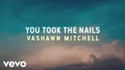 VaShawn Mitchell - You Took The Nails