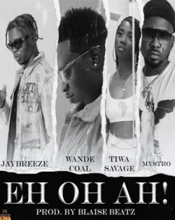 Wande Coal - Eh Oh Ah (feat. Tiwa Savage & Mystro)