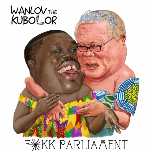 Wanlov The Kubolor - Fokk Parliament