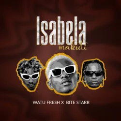 Watu Fresh - Isabela Makuti L (feat. Bite Starr)