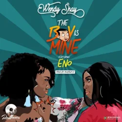 Wendy Shay - The Boy Is Mine (feat. Eno)