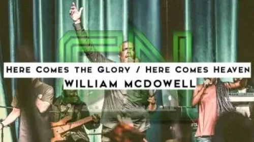 William McDowell - Here Comes The Glory / Here Comes Heaven