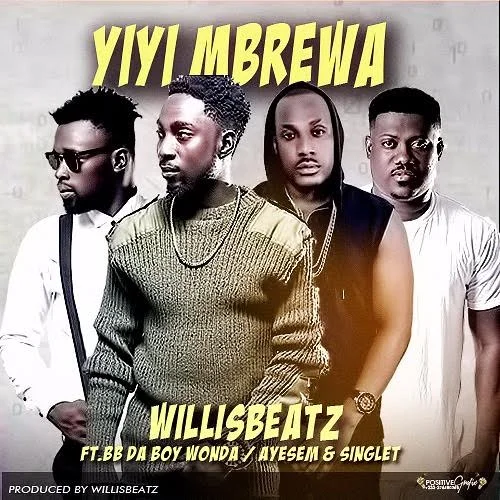 WillisBeatz - Yiyi Mbrewa (feat. BB, Ayesem & Singlet)