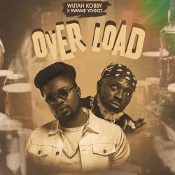 Wutah Kobby - Overload (feat. Kwame Yogot)