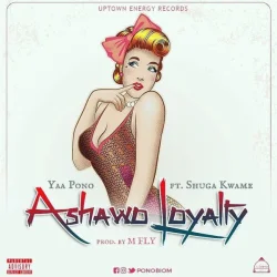 Yaa Pono - Ashawo Loyalty (feat. Shuga Kwame)