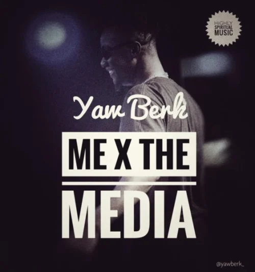 Yaw Berk - Me X The Media