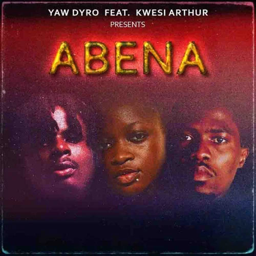 Yaw Dyro - Ft-Kwesi-Arthur (feat. Abena)