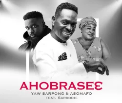 Yaw Sarpong - Ahobrase3 (feat. The Asomafo & Sarkodie)