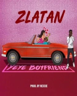 Zlatan - Yeye Boyfriend